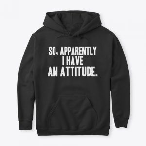 So apparently i have an attitude