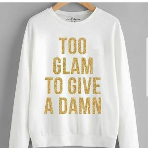 Too Glam to Give a Damn Sweatshirts