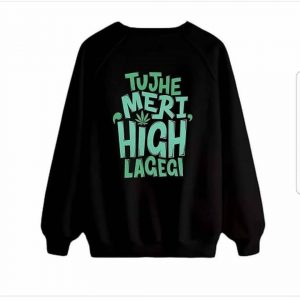 Tujhe Meri High Lagegi Sweatshirts