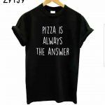 Pizza is Always the Answer T-Shirts