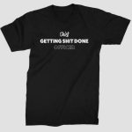 Chief Getting Shit Done Officer Printed T-Shirts