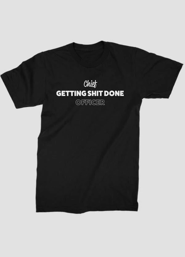 Chief Getting Shit Done Officer Printed T-Shirts