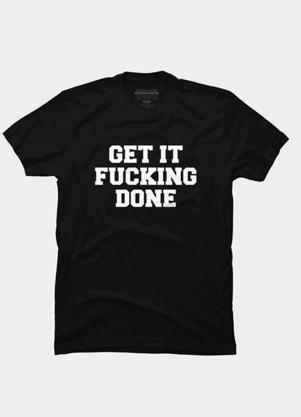 Get It Fucking Done T-Shirts