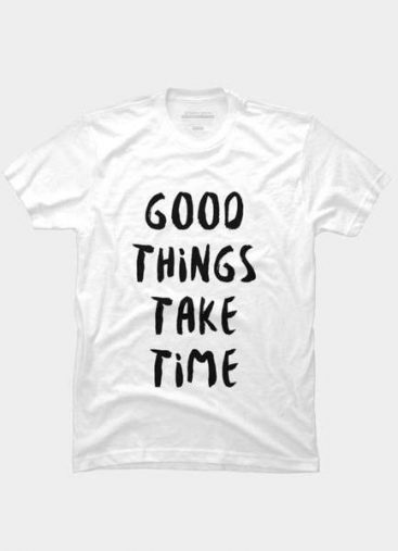 Good Thing Take Time T-Shirts