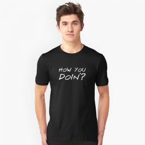 How you doin T-Shirts
