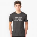 I Paused my Game T-Shirts