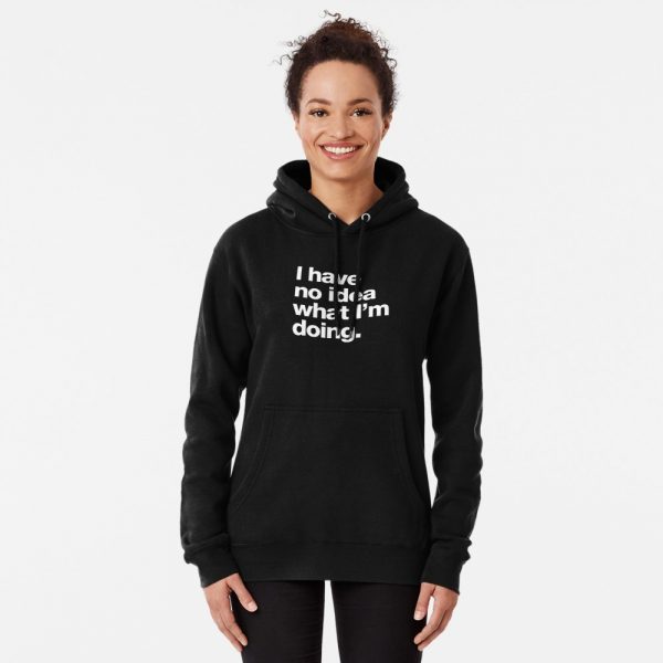 I have no idea what I am doing Hoodies