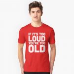 If its too Loud T-Shirts