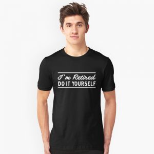 Im Retired Do It Yourself T-Shirts
