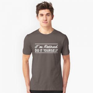 I'm Retired Do It Yourself T-Shirts - Image 4