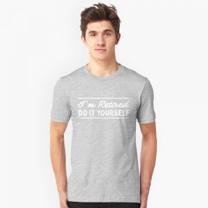 I'm Retired Do It Yourself T-Shirts - Image 5