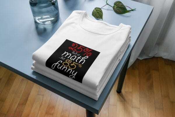 I am 25% Funny & 85% Bad at Math T-Shirts