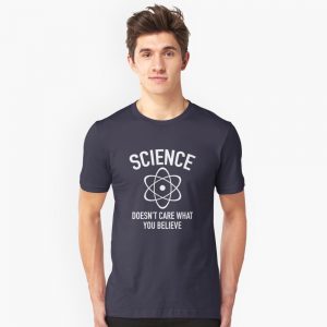 Science Doesn't Care What You Believe T-Shirt