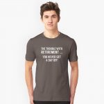 The Trouble With Retirement T-shirt