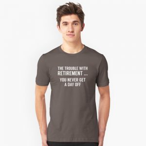 The Trouble With Retirement T-shirt