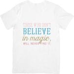 Those Who Dont Believe In Magic Will Never Find It T-Shirts