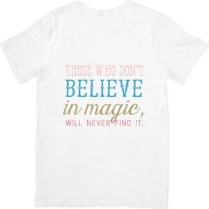Those Who Dont Believe In Magic Will Never Find It T-Shirts