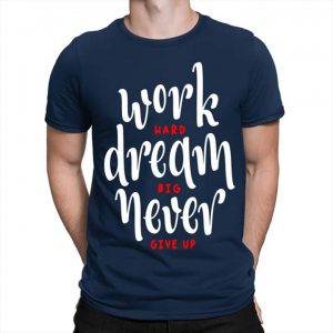 Work Hard Dream Big Never Give Up T-shirts