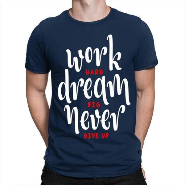 Work Hard Dream Big Never Give Up T-shirts