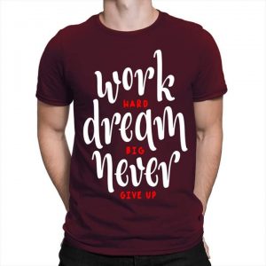 Work Hard Dream Big Never Give Up T-shirts