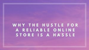 Why the Hustle for a Reliable Online Store is a Hassle