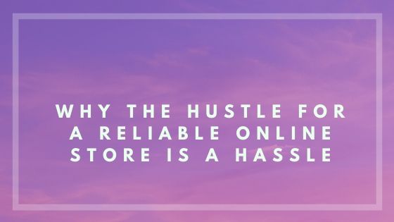 Why the Hustle for a Reliable Online Store is a Hassle