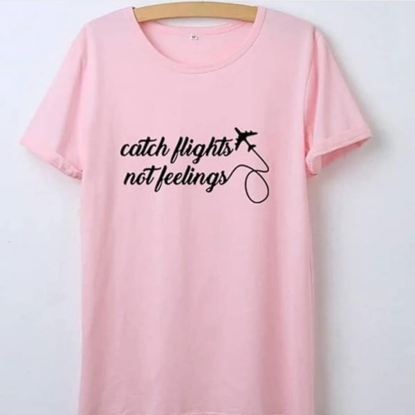 Catch Flights Not Feelings T-shirts
