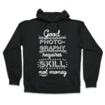 Good Photo-Graphy Requires Skill Not Money Hoodies