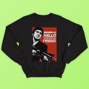 Say Hello My Little Friend Sweatshirt