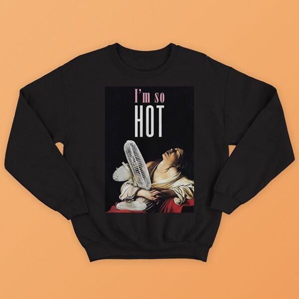I Am So Hot Sweatshirt