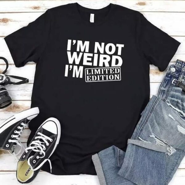 I Am Not Weird I Am Limited Editon T-Shirt