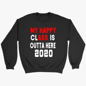 My Happy Class Outta Here 2020 Sweatshirt