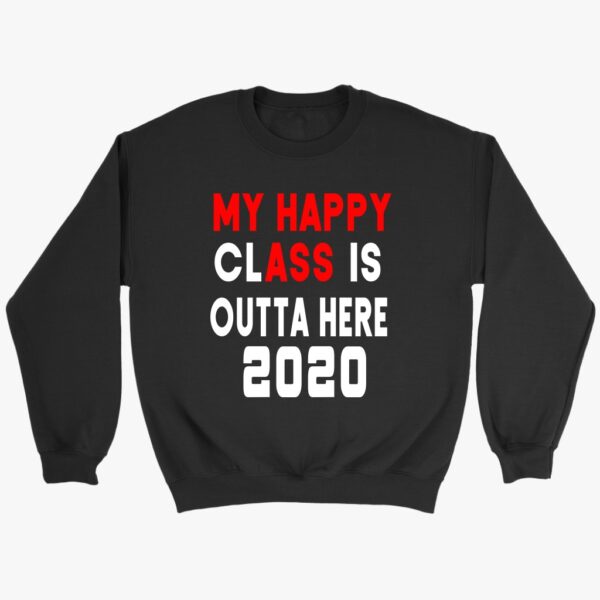 My Happy Class Outta Here 2020 Sweatshirt My Happy Class Outta Here 2020 Sweatshirt