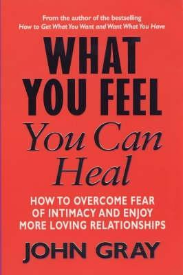 What You Feel You Can Heal John Gray Books