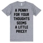 A Penny For Your Thoughts Seems A Little Pricey T-Shits