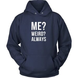 Me? Weird? Always? Hoodie