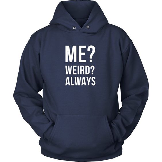 Me? Weird? Always? Hoodie