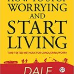 how to stop worrying and start living
