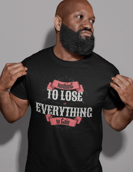 Nothing To Loss Everything To Gain T-Shirts