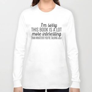 I'm Sorry This Book Is A Lot More Interesting T-Shirts