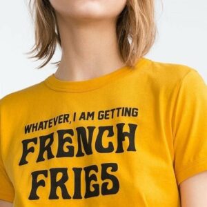 Whatever, I Am Getting french Fries T-Shirts