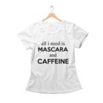 All I Need Is Mascara And Caffeina T-Shirts