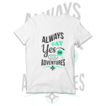 Always Say Yes To New Adventures T-Shirts