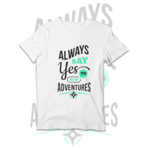 Always Say Yes To New Adventures T-Shirts