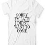 Sorry I M Late UNISEX