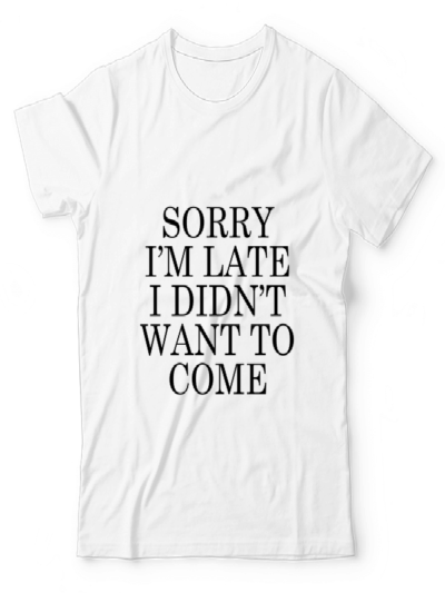 Sorry I M Late UNISEX