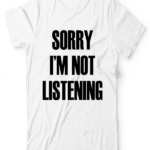 Sorry I M Not Listening UNISEX