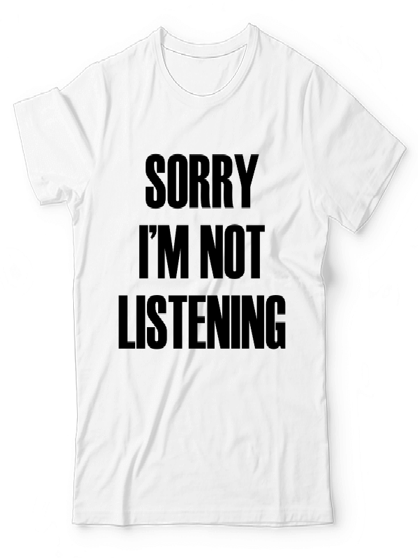 Sorry I M Not Listening UNISEX Sorry I M Not Listening UNISEX