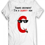 Thanks Brothers I M A Calibrity Now