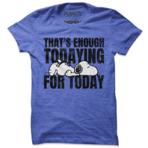 That's Enough Todaying For Today T-Shirts